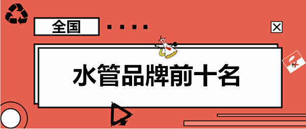 家用水管品牌前10大排名羅列,這些大牌你認識幾個? 家用水管品牌前10大排名羅列,這些大牌你認識幾個?